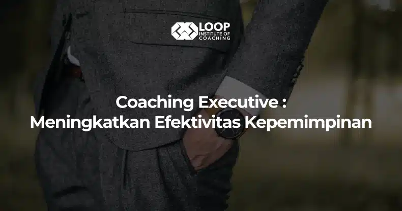 Coaching Executive : Meningkatkan Efektivitas Kepemimpinan