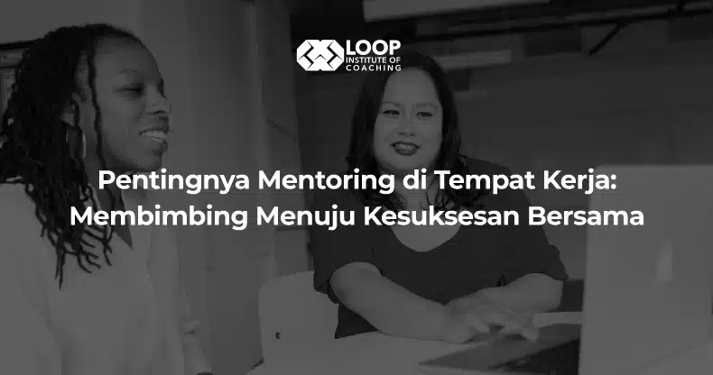 Pentingnya Mentoring di Tempat Kerja: Membimbing Menuju Kesuksesan Bersama