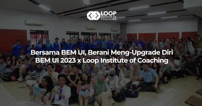 Bersama BEM UI, Berani Meng-Upgrade Diri BEM UI 2023 x Loop Institute of Coaching