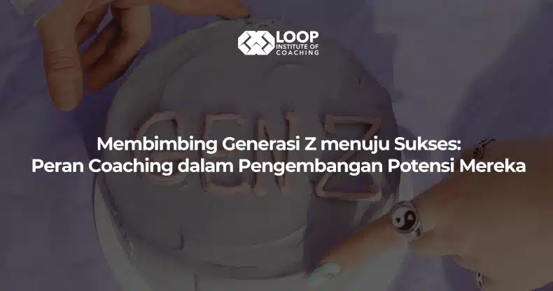 Membimbing Generasi Z menuju Sukses: Peran Coaching dalam Pengembangan Potensi Mereka