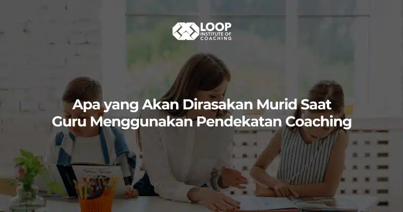 Apa yang Akan Dirasakan Murid Saat Guru Menggunakan Pendekatan Coaching