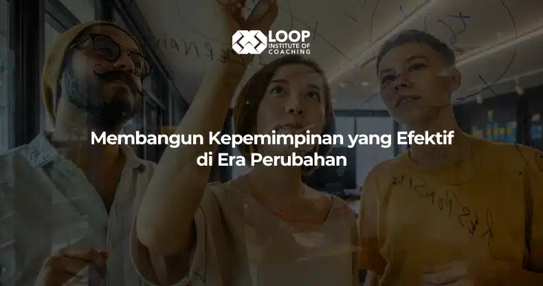 Membangun Kepemimpinan yang Efektif di Era Perubahan