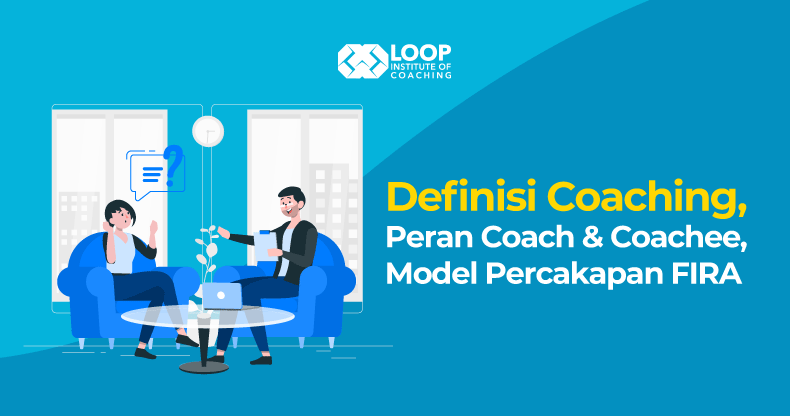 Definisi Coaching, Peran Coach & Coachee, Serta Model Percakapan FIRA