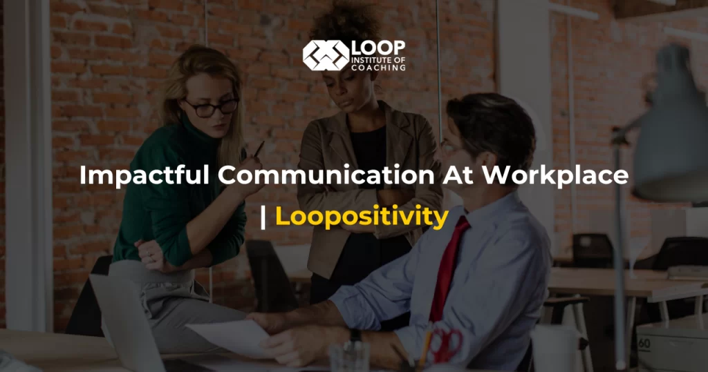 Impactful Communication At Workplace | Loopositivity