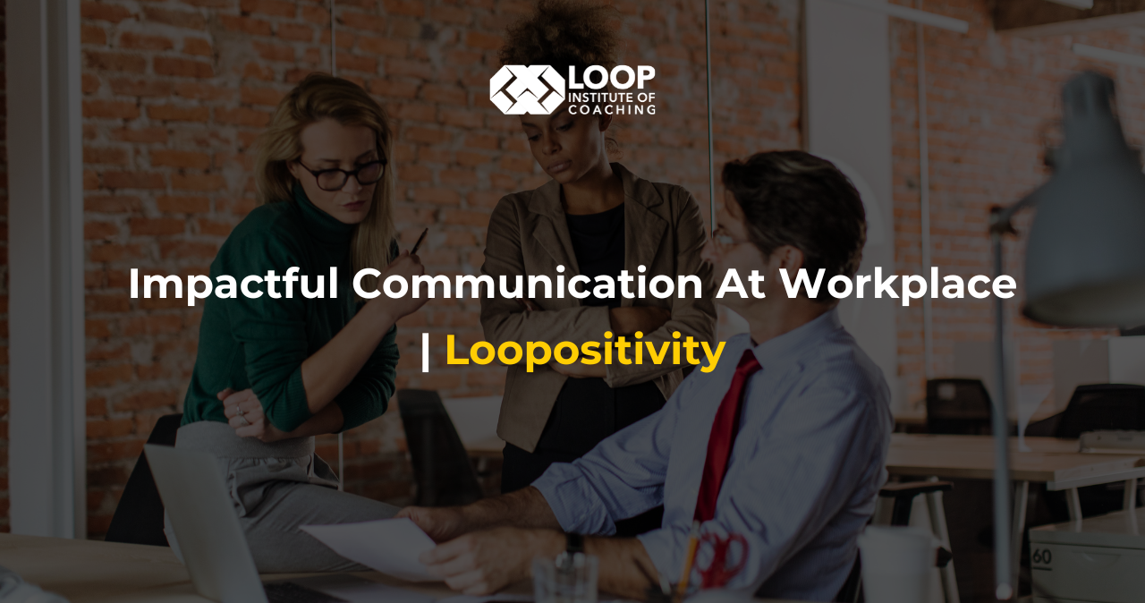 Impactful Communication At Workplace | Loopositivity