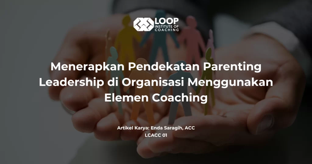 Menerapkan Pendekatan Parenting Leadership di Organisasi menggunakan elemen Coaching