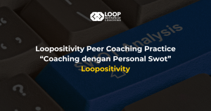 Peer Coaching Practice “Coaching dengan Personal Swot” | Loopositivity