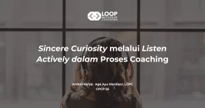 Sincere Curiosity melalui Listen Actively dalam Proses Coachin