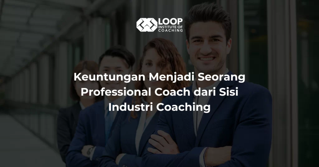 Keuntungan Menjadi Seorang Professional Coach dari Sisi Industri Coaching