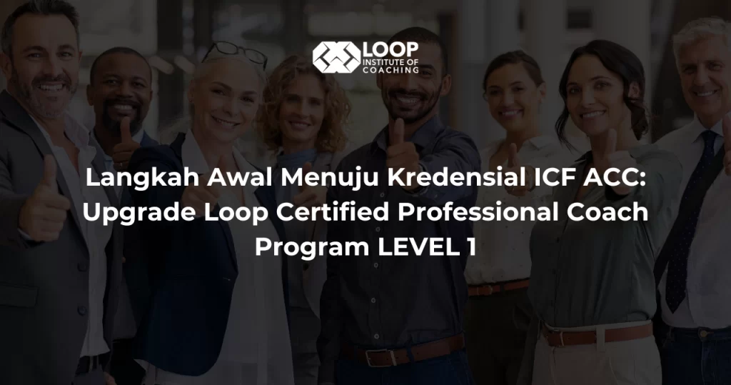 Langkah Awal Menuju Kredensial ICF ACC: Upgrade Loop Certified Professional Coach Program LEVEL 1