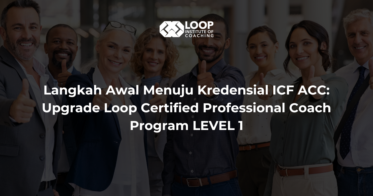 Langkah Awal Menuju Kredensial ICF ACC: Upgrade Loop Certified Professional Coach Program LEVEL 1