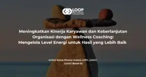 Meningkatkan Kinerja Karyawan dan Keberlanjutan Organisasi dengan Wellness Coaching: Mengelola Level Energi untuk Hasil yang Lebih Baik